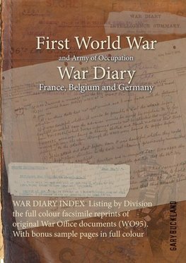 WAR DIARY INDEX  Listing by Division the full colour facsimile reprints of original War Office documents (WO95). With bonus sample pages in full colour