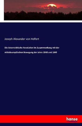 Die österreichische Revolution im Zusammenhang mit der mitteleuropäischen Bewegung der Jahre 1848 und 1849