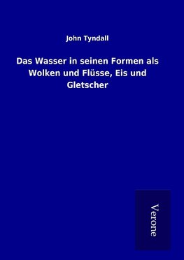 Das Wasser in seinen Formen als Wolken und Flüsse, Eis und Gletscher