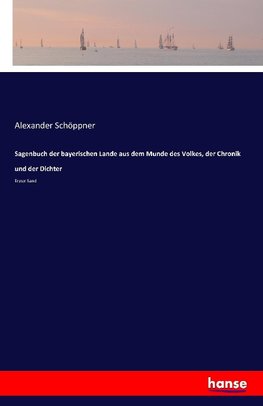 Sagenbuch der bayerischen Lande aus dem Munde des Volkes, der Chronik und der Dichter