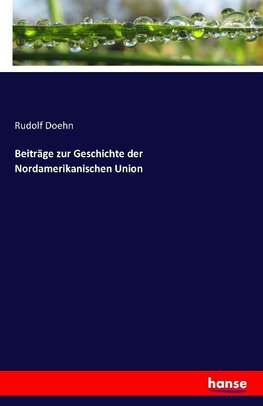 Beiträge zur Geschichte der Nordamerikanischen Union