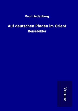 Auf deutschen Pfaden im Orient