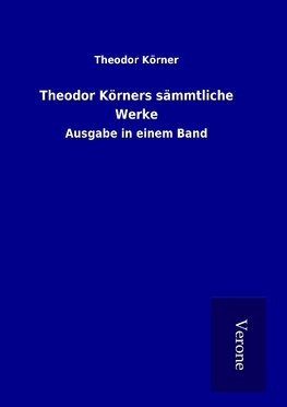 Theodor Körners sämmtliche Werke