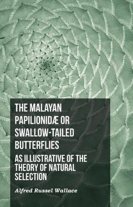 The Malayan Papilionidæ or Swallow-tailed Butterflies, as Illustrative of the Theory of Natural Selection