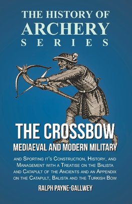 Payne-Gallwey, R: Crossbow - Mediaeval and Modern Military a