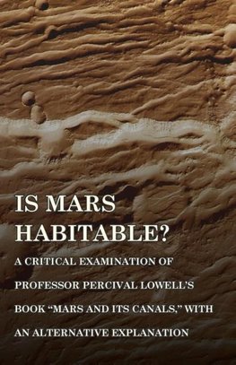 Is Mars Habitable? A Critical Examination of Professor Percival Lowell's Book "Mars and its Canals," with an Alternative Explanation