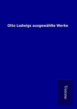 Otto Ludwigs ausgewählte Werke