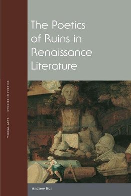 Hui, A: The Poetics of Ruins in Renaissance Literature