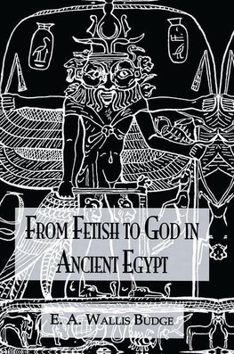 Budge, W: From Fetish To God Ancient Egypt