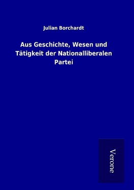 Aus Geschichte, Wesen und Tätigkeit der Nationalliberalen Partei