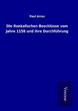 Die Ronkalischen Beschlüsse vom Jahre 1158 und ihre Durchführung