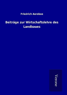 Beiträge zur Wirtschaftslehre des Landbaues