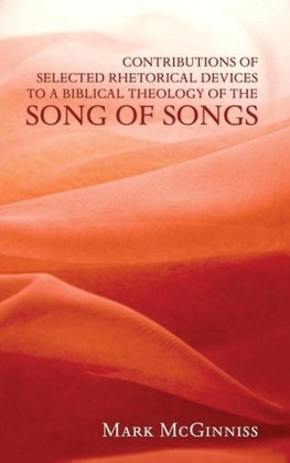 Contributions of Selected Rhetorical Devices to a Biblical Theology of The Song of Songs