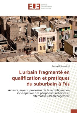 L'urbain fragmenté en qualification et pratiques du suburbain à Fès