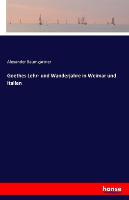 Goethes Lehr- und Wanderjahre in Weimar und Italien