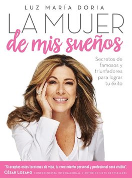 La Mujer de MIS Sueños - Secretos de Famosos Y Triunfadores Para Lograr Tu Exito / The Woman of My Dreams: Secrets from the Famous and Successful Ones