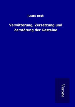 Verwitterung, Zersetzung und Zerstörung der Gesteine