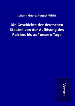 Die Geschichte der deutschen Staaten von der Auflösung des Reiches bis auf unsere Tage