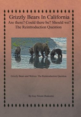 Grizzly Bears in California Are there? Could There Be? Should We? The Reintroduction Question