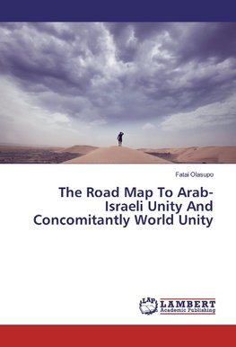 The Road Map To Arab-Israeli Unity And Concomitantly World Unity