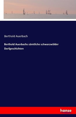 Berthold Auerbachs sämtliche schwarzwälder Dorfgeschichten