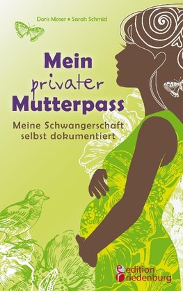 Mein privater Mutterpass - Meine Schwangerschaft selbst dokumentiert