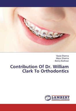 Contribution Of Dr. William Clark To Orthodontics