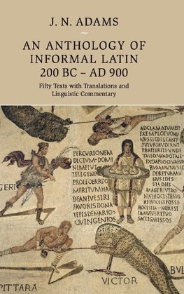 An Anthology of Informal Latin, 200 BC-AD 900