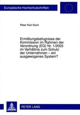 Ermittlungsbefugnisse der Kommission im Rahmen der Verordnung (EG) Nr. 1/2003 im Verhältnis zum Schutz der Unternehmen - ein ausgewogenes System?