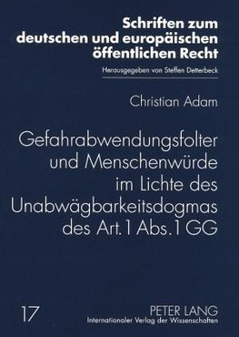 Gefahrabwendungsfolter und Menschenwürde im Lichte des Unabwägbarkeitsdogmas des Art. 1 Abs. 1 GG