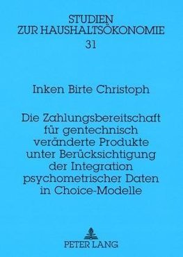 Die Zahlungsbereitschaft für gentechnisch veränderte Produkte unter Berücksichtigung der Integration psychometrischer Daten in Choice-Modelle