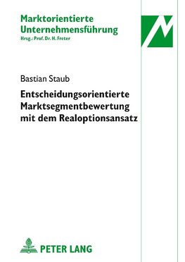 Entscheidungsorientierte Marktsegmentbewertung mit dem Realoptionsansatz