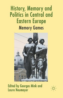 History, Memory and Politics in Central and Eastern Europe