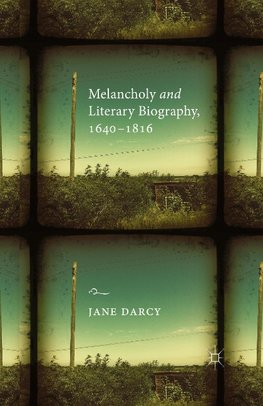 Melancholy and Literary Biography, 1640-1816