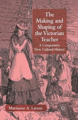 The Making and Shaping of the Victorian Teacher