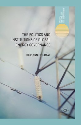 The Politics and Institutions of Global Energy Governance