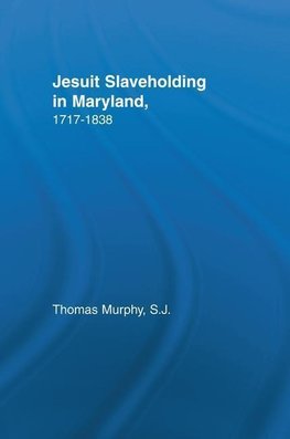 Murphy, T: Jesuit Slaveholding in Maryland, 1717-1838