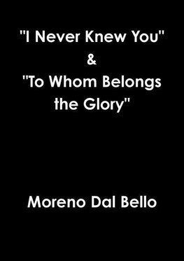 "I Never Knew You" "To Whom Belongs the Glory"