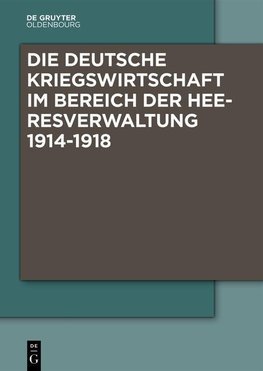 Die Deutsche Kriegswirtschaft im Bereich der Heeresverwaltung 1914-1918. 4 Bände