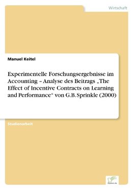 Experimentelle Forschungsergebnisse im Accounting - Analyse des Beitrags "The Effect of Incentive Contracts on Learning and Performance" von G.B. Sprinkle (2000)