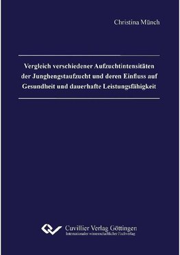 Vergleich verschiedener Aufzuchtintensitäten der Junghengstaufzucht und deren Einfluss auf Gesundheit und dauerhafte Leistungsfähigkeit