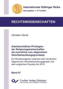 Arbeitsrechtliche Privilegien der Religionsgemeinschaften als Ausnahme vom allgemeinen Gleichbehandlungsgrundsatz (Band 47). Ein Rechtsvergleich zwischen dem deutschen Allgemeinen Gleichbehandlungsgesetz und dem englischen Equality Act 2010