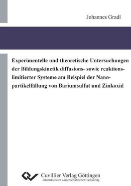 Experimentelle und theoretische Untersuchungen der Bildungskinetik diffusions- sowie reaktionslimitierter Systeme am Beispiel der Nanopartikelfällung von Bariumsulfat und Zinkoxid