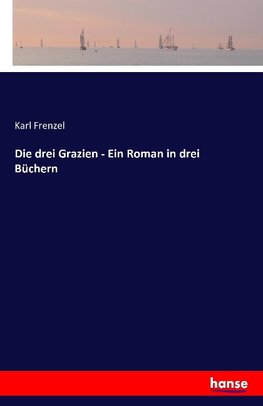 Die drei Grazien - Ein Roman in drei Büchern