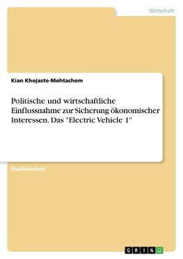 Politische und wirtschaftliche Einflussnahme zur Sicherung ökonomischer Interessen. Das "Electric Vehicle 1"