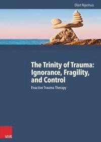 The Trinity of Trauma: Ignorance, Fragility, and Control