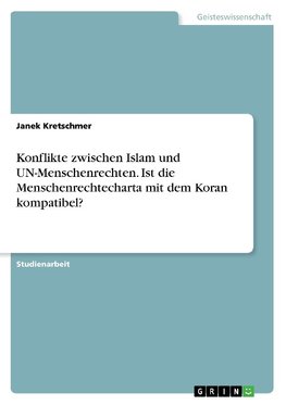 Konflikte zwischen Islam und UN-Menschenrechten. Ist die Menschenrechtecharta mit dem Koran kompatibel?