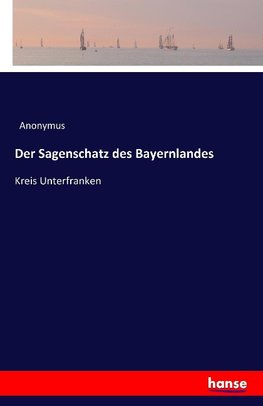 Der Sagenschatz des Bayernlandes