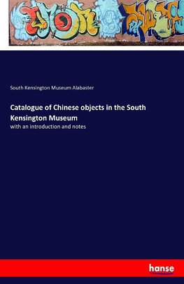 Catalogue of Chinese objects in the South Kensington Museum