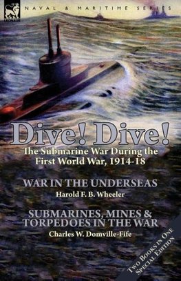 Dive! Dive!-The Submarine War During the First World War, 1914-18